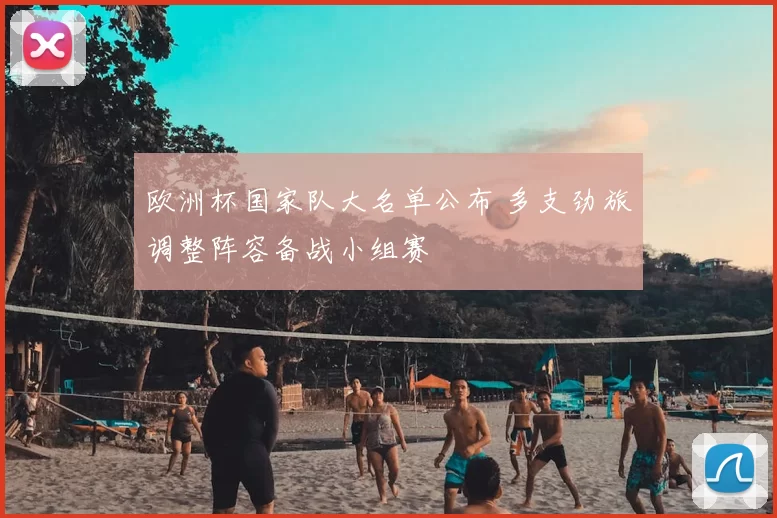 欧洲杯国家队大名单公布 多支劲旅调整阵容备战小组赛