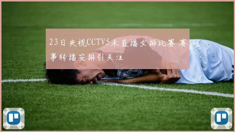 23日央视CCTV5未直播女排比赛 赛事转播安排引关注