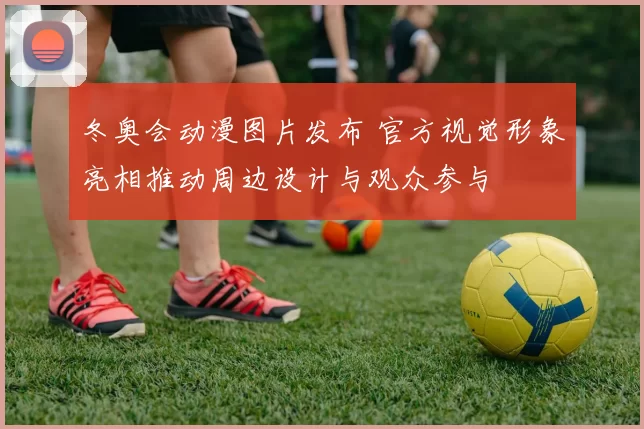冬奥会动漫图片发布 官方视觉形象亮相推动周边设计与观众参与