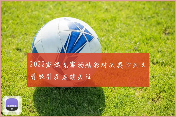2022斯诺克赛场精彩对决奥沙利文晋级引发后续关注