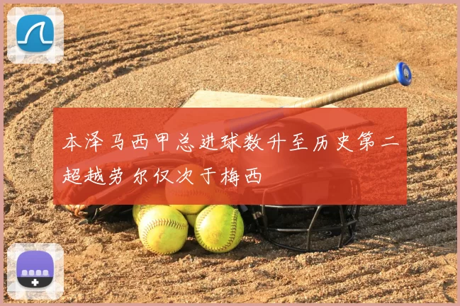 本泽马西甲总进球数升至历史第二超越劳尔仅次于梅西