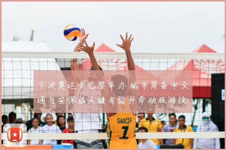 下次奥运会巴黎举办 城市筹备中交通与安保成关键考验并牵动旅游投资